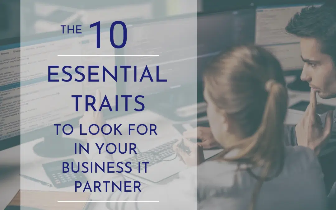 10 Essential Traits to Look For In Your Business IT Partner