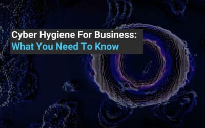 Cyber Hygiene For Business: What You Need To Know