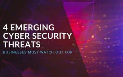 4 Emerging Cyber Security Threats Businesses Must Watch Out For