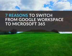 An image of a green hill with overlayed text that reads '7 REASONS TO SWITCH FROM GOOGLE WORKSPACE TO MICROSOFT 365'