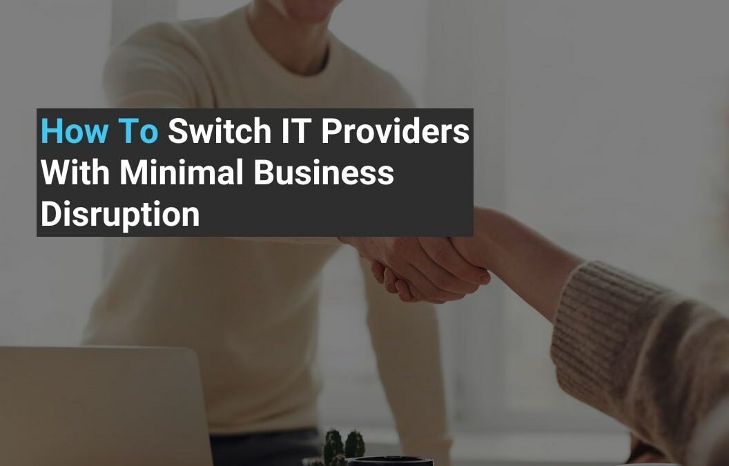 How To Switch IT Providers With Minimal Business Disruption