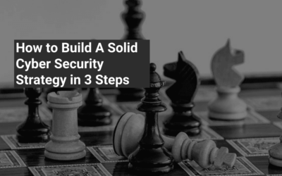 How to Build A Solid Cyber Security Strategy in 3 Steps