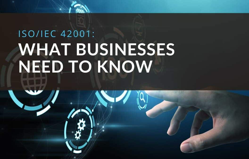 ISO/IEC 42001: What Businesses Need to Know