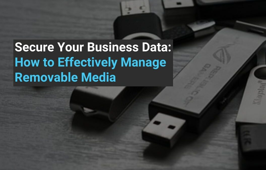 Secure Your Business Data: How to Effectively Manage Removable Media