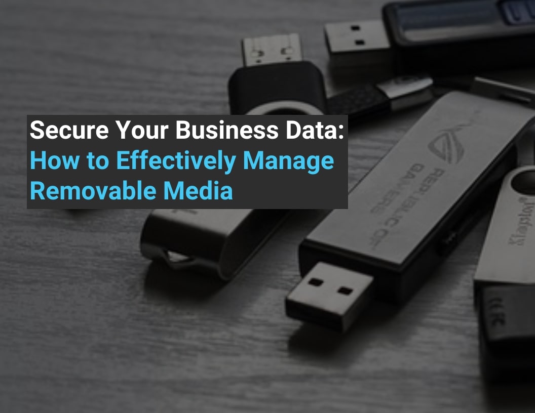 Secure Your Business Data How To Manage Removable Media
