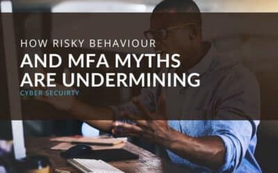 How Risky Behaviour and MFA Myths are Undermining Cyber Security