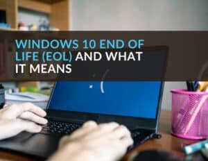 An image that reads 'Windows 10 end of life (EOL) and what it means'.