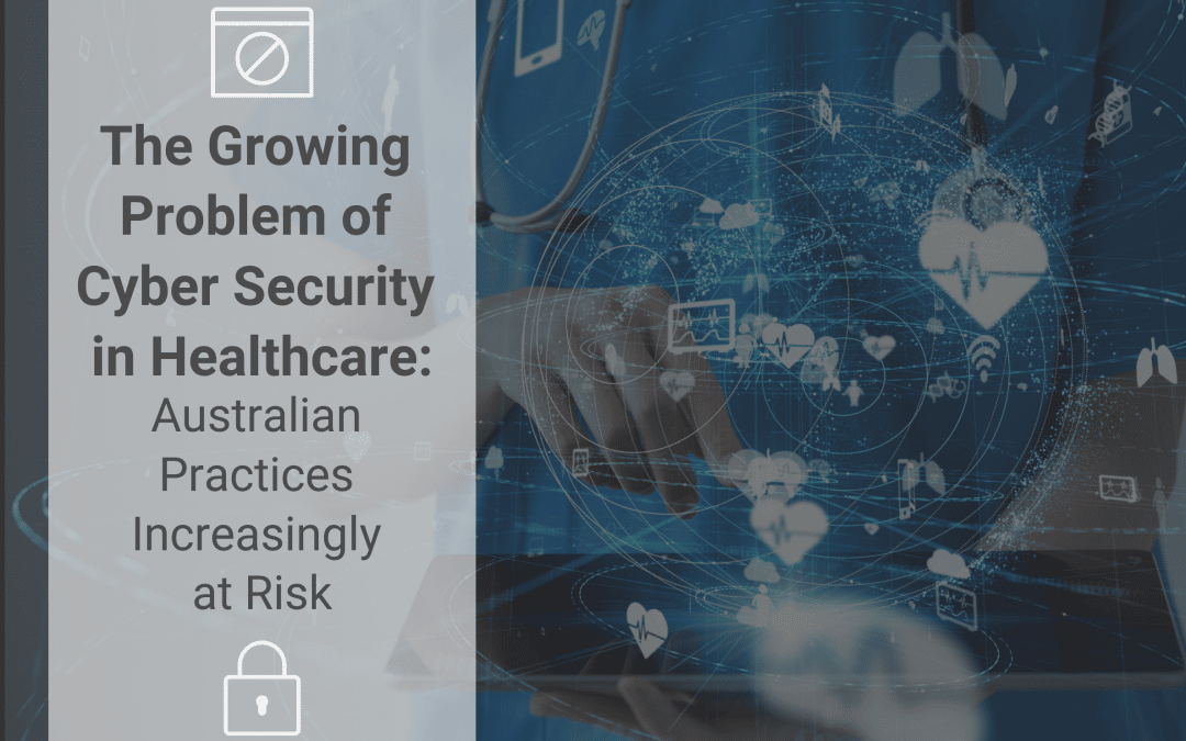 The Problem of Cyber Security in Healthcare: Aussie Practices At Risk