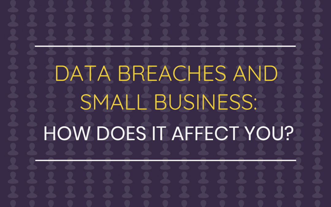 Data Breaches and Small Business: How Does It Affect You?