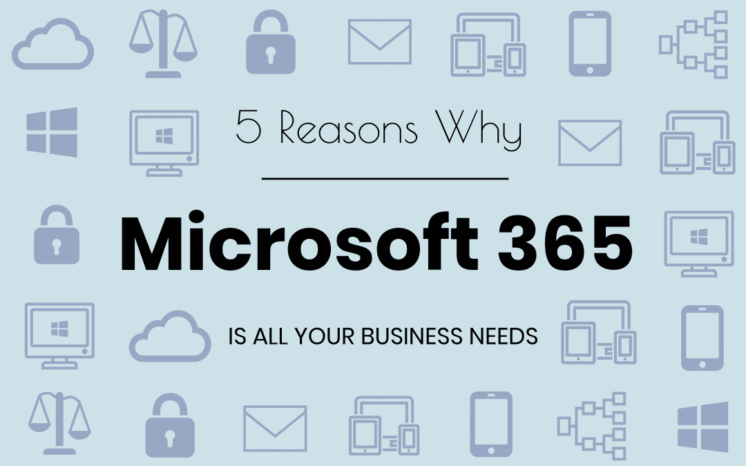 5 Reasons Why Microsoft 365 Is All Your Business Needs