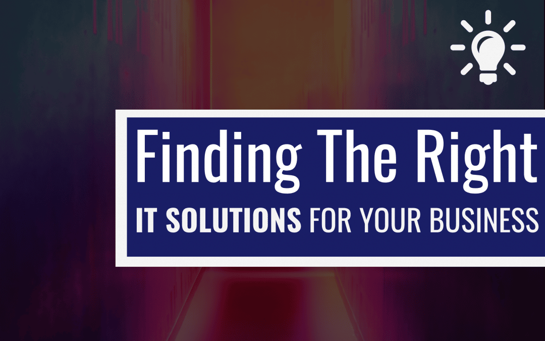 Finding the Right IT Solutions For Your Business