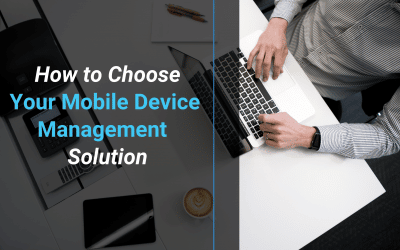 How To Choose Your Mobile Device Management Solution