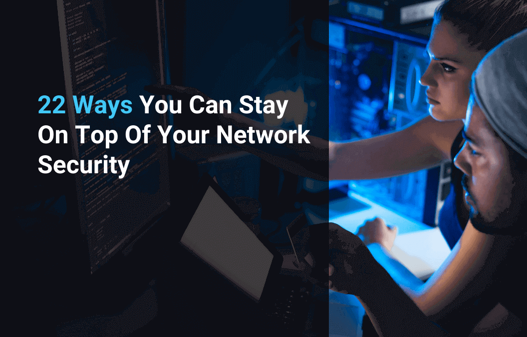 22 Ways You Can Stay On Top Of Your Network Security