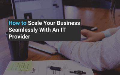 How to Scale Your Business Seamlessly With An IT Provider