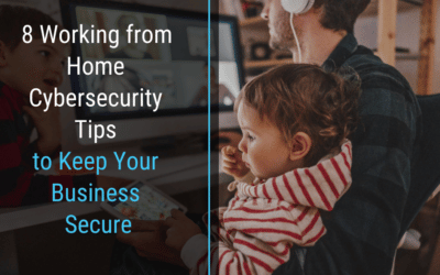 8 Working from Home Cybersecurity Tips to Keep Your Business Secure